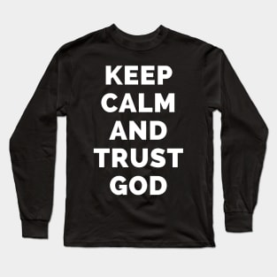 Keep Calm And Trust God - Black And White Simple Font - Funny Meme Sarcastic Satire - Self Inspirational Quotes - Inspirational Quotes About Life and Struggles Long Sleeve T-Shirt